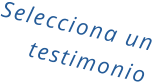 Selecciona un testimonio